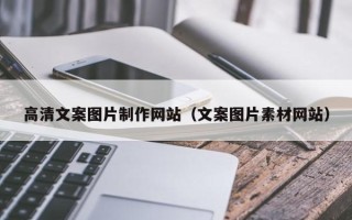 哈尔滨高清文案图片制作网站（文案图片素材网站）