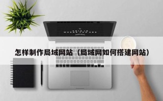 哈尔滨怎样制作局域网站（局域网如何搭建网站）