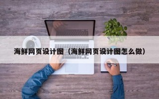 哈尔滨海鲜网页设计图（海鲜网页设计图怎么做）