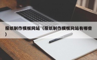 哈尔滨报纸制作模板网站（报纸制作模板网站有哪些）