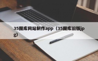 哈尔滨35图库网站制作app（35图库旧版jpg）