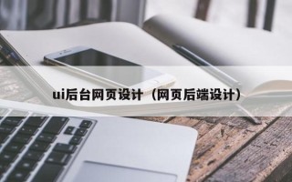 哈尔滨ui后台网页设计（网页后端设计）
